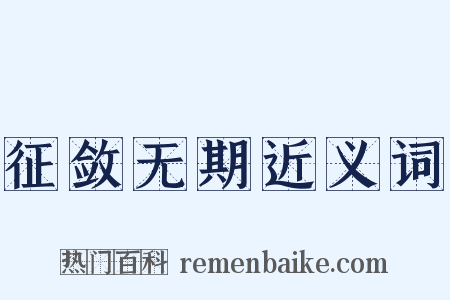 征敛无期近义词是什么意思的图片
